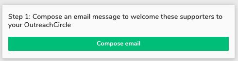 A pale gray box with text reading 'Step 1: Compose an email message to welcome these supporters to your OutreachCircle.' There is a rectangular green button at the bottom reading 'Compose email.'