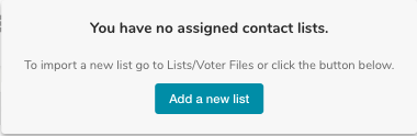 A screenshot of a gray box with text. At the top, it reads 'You have no assigned contact lists.' In the middle, it reads 'To import a new list go to Lists/Voter Files or click the button below.' The blue bottom at the bottom reads 'Add a new list.'